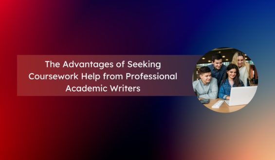 The Advantages of Seeking Coursework Help from Professional Academic Writers