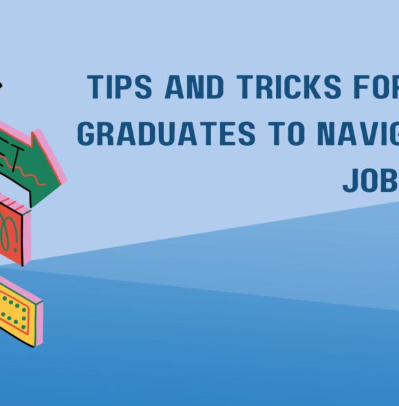 Tips and Tricks for Recent Graduates to Navigate the Job Market