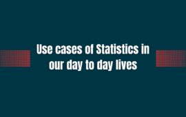 Use cases of Statistics in our day to day lives