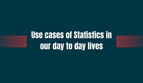 Use cases of Statistics in our day to day lives