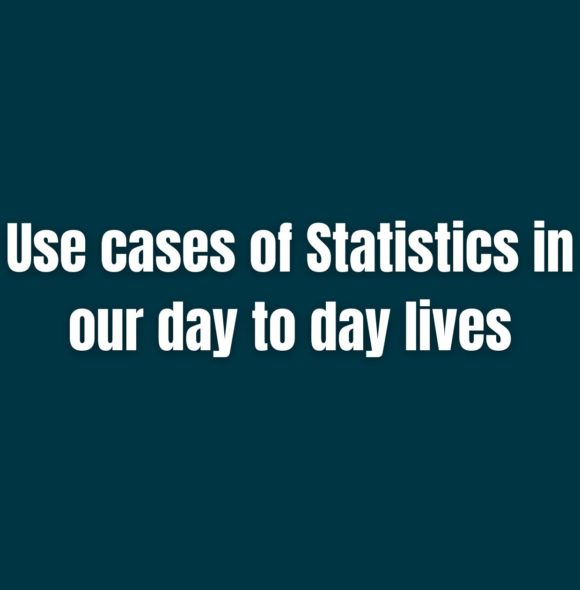 Use cases of Statistics in our day to day lives