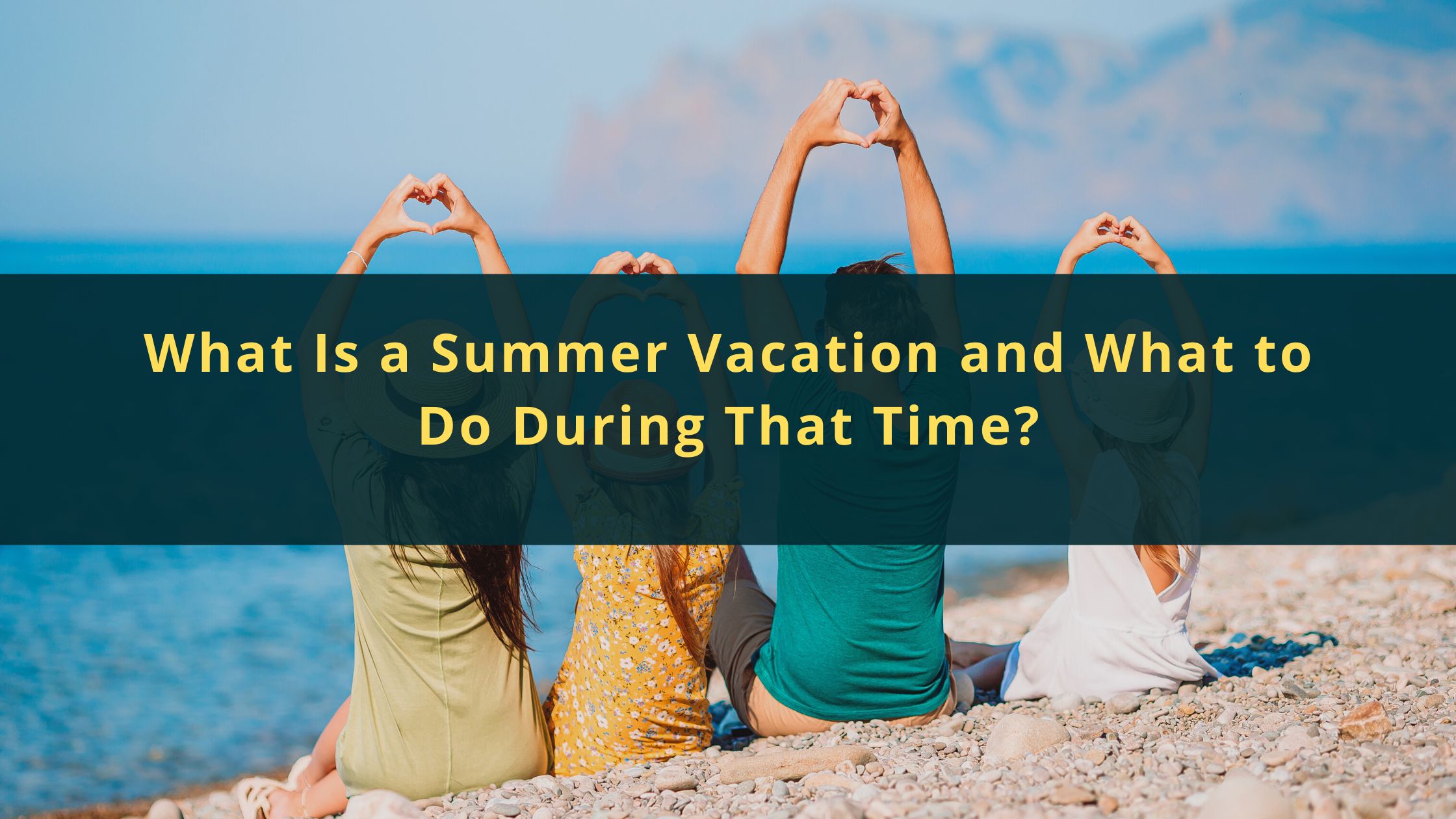 What Is a Summer Vacation and What to Do During That Time?